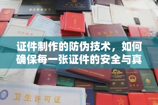 肇源证件制作的防伪技术，如何确保每一张证件的安全与真实