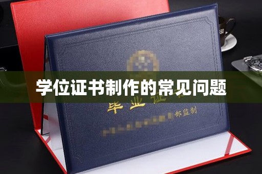 平潭学位证书制作的常见问题